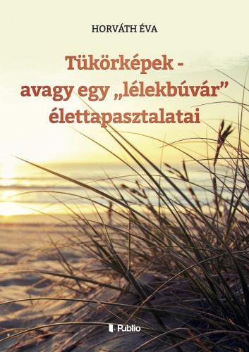 Horváth Éva - Tükörképek - avagy egy "lélekbúvár" élettapasztalati [eKönyv: epub, mobi]