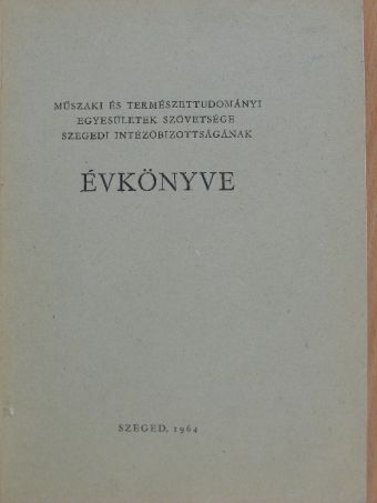 Ádám Anna - Műszaki és Természettudományi Egyesületek Szövetsége Szegedi Intézőbizottságának Évkönyve 1964 [antikvár]