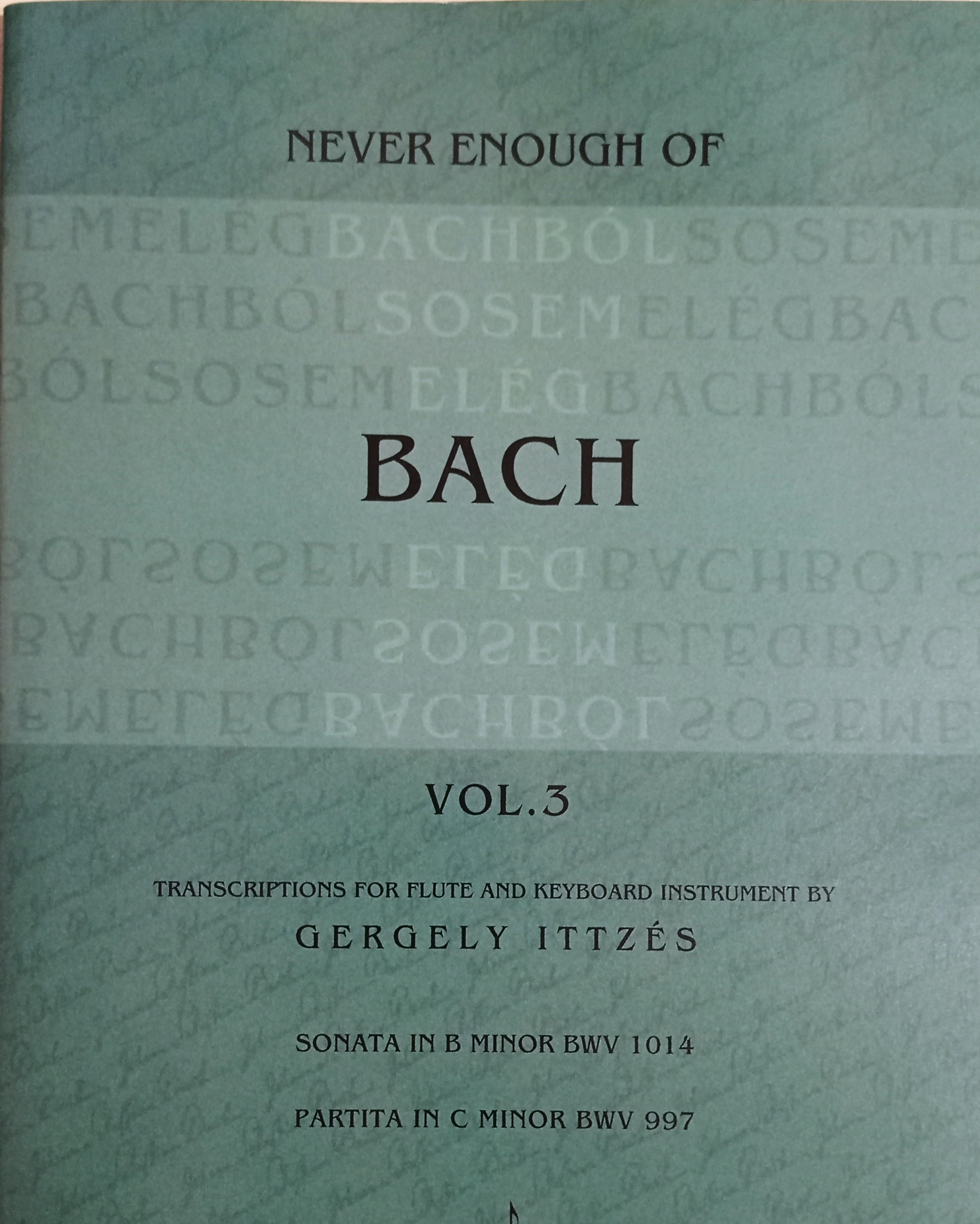 J.S.BACH - BACHBÓL SOSEM ELÉG VOL.3 (ITTZÉS G.) - SONATA IN B MINOR BWV 1014, PARTITA IN C MINOR BWV 997