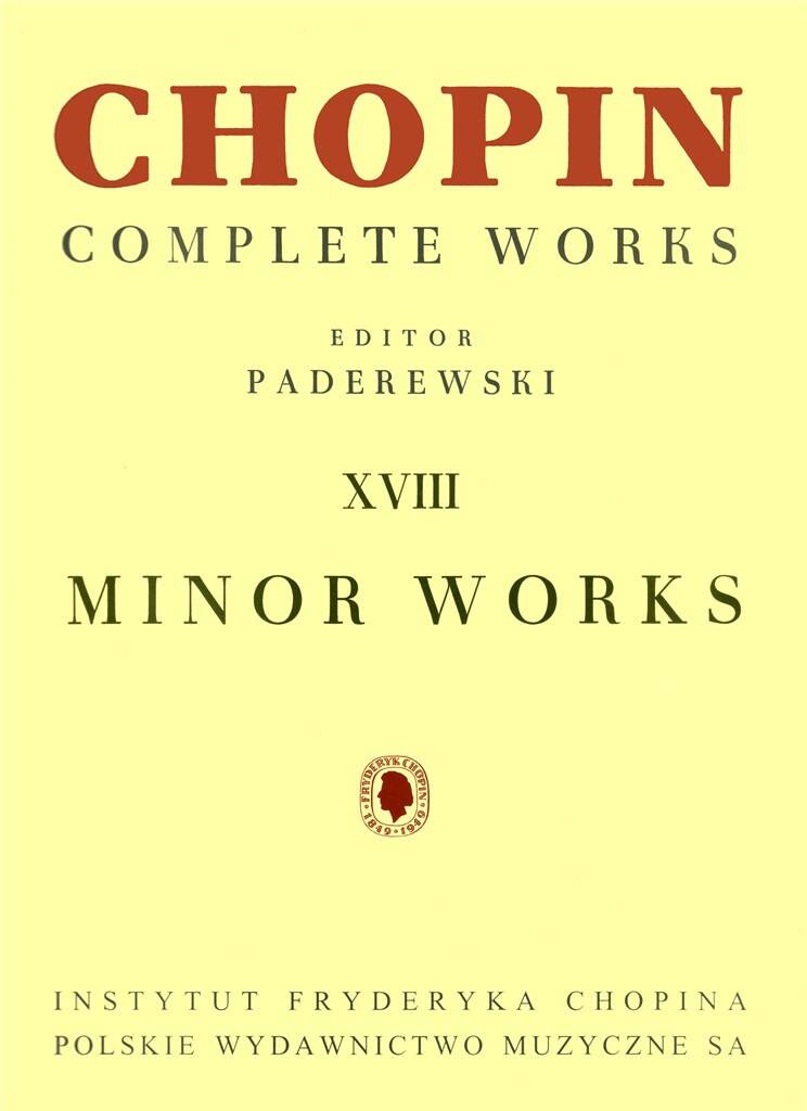 CHOPIN - PADEREWSKI - CHOPIN COMPLETE WORKS XVIII: MINOR WORKS FOR PIANO, EDITOR: PADEREWSKI