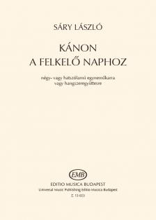 Sáry László - KÁNON A FELKELŐ NAPHOZ NÉGY VAGY HATSZÓLAMÚ EGYNEMŰKARRA VAGY HANGSZEREGYÜTTESRE