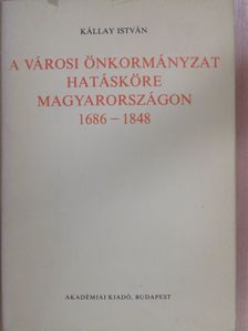 Kállay István - A városi önkormányzat hatásköre Magyarországon 1686-1848 [antikvár]