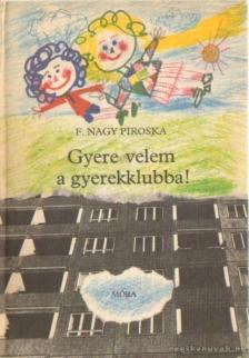F. Nagy Piroska - Gyere velem a gyerekklubba! [antikvár]