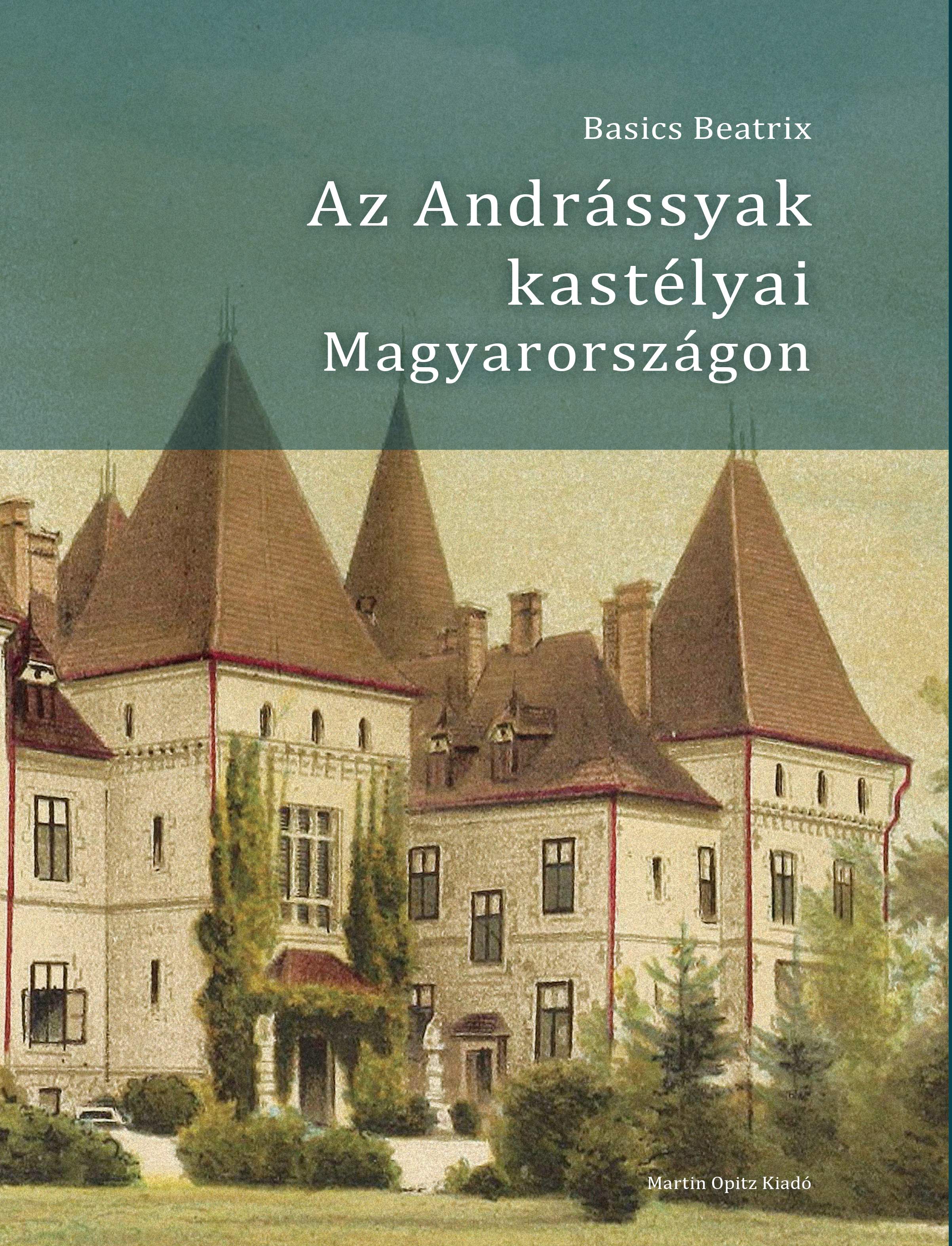 BASICS BEATRIX - Az Andrássyak kastélyai Magyarországon