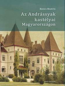 BASICS BEATRIX - Az Andrássyak kastélyai Magyarországon
