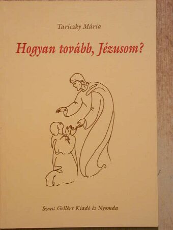 Tariczky Mária - Hogyan tovább, Jézusom? [antikvár]