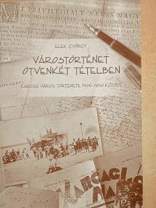 Elek György - Várostörténet ötvenkét tételben [antikvár]