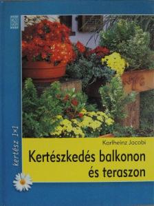 Karlheinz Jacobi - Kertészkedés balkonon és teraszon [antikvár]