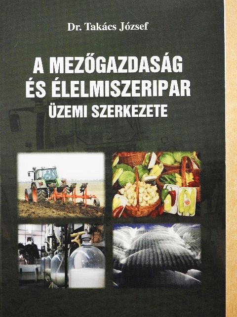 Dr. Takács József - A mezőgazdaság és élelmiszeripar üzemi szerkezete [antikvár]