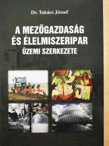 Dr. Takács József - A mezőgazdaság és élelmiszeripar üzemi szerkezete [antikvár]