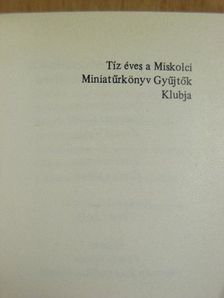 Tíz éves a Miskolci Miniatűrkönyv Gyűjtők Klubja (minikönyv) (számozott) [antikvár]