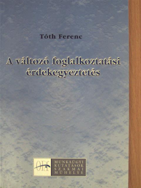 Tóth Ferenc - A változó foglalkoztatási érdekegyeztetés [antikvár]