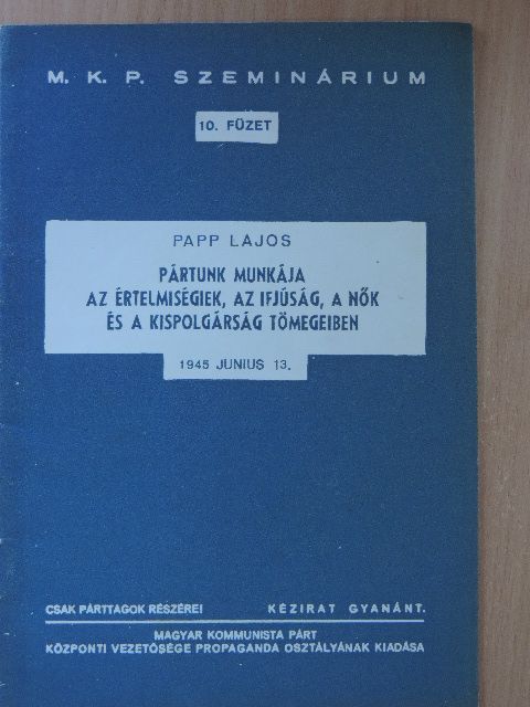 Papp Lajos - Pártunk munkája az értelmiségiek, az ifjúság, a nők és a kispolgárság tömegeiben [antikvár]