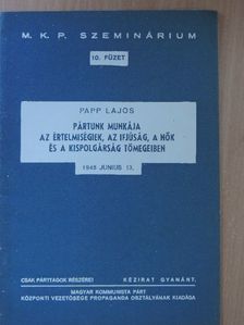 Papp Lajos - Pártunk munkája az értelmiségiek, az ifjúság, a nők és a kispolgárság tömegeiben [antikvár]
