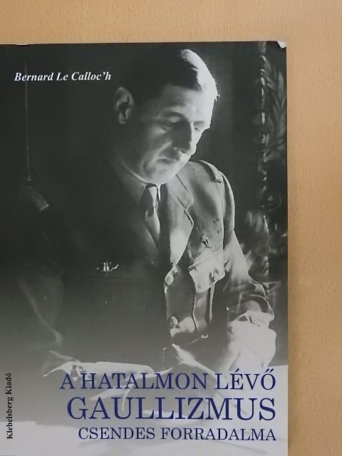 Bernard Le Calloc'h - A hatalmon lévő gaullizmus csendes forradalma [antikvár]