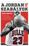 SAM SMITH - A Jordan-szabályok - Michael Jordan és a Chicago Bulls viharos szezonjának bennfenntes története