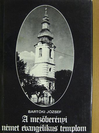 Bartóki József - A mezőberényi német evangélikus templom [antikvár]
