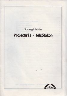 Somogyi István - Projectírás - felsőfokon [antikvár]