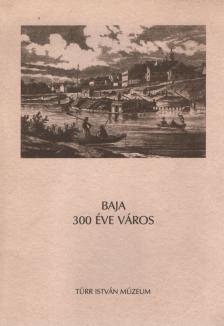 Baja 300 éve város [antikvár]