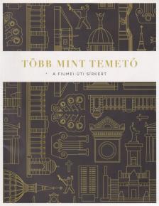 Radnainé Dr. Fogarasi Katalin - Több mint temető - A fiuemi úti sírkert [antikvár]