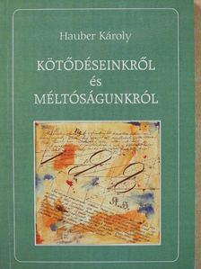 Hauber Károly - Kötődéseinkről és méltóságunkról (dedikált példány) [antikvár]