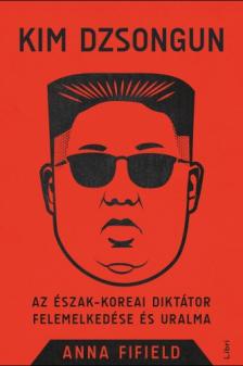 Anna Fifield - Kim Dzsongun [eKönyv: epub, mobi]