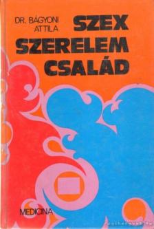Dr Bágyoni Attila - Szex, szerelem, család [antikvár]
