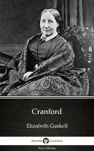Delphi Classics Elizabeth Gaskell, - Cranford by Elizabeth Gaskell - Delphi Classics (Illustrated) [eKönyv: epub, mobi]