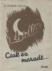 D. Dobay Olga - Csak ez maradt... [antikvár]