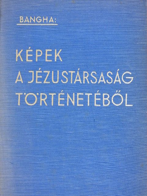 Bangha Béla - Képek a Jézustársaság történetéből [antikvár]