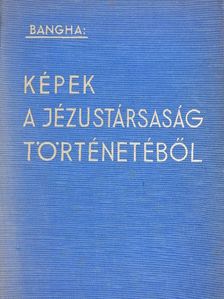 Bangha Béla - Képek a Jézustársaság történetéből [antikvár]