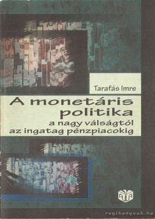 Tarafás Imre - A monetáris politika a nagy válságtól az ingatag pénzpiacokig [antikvár]