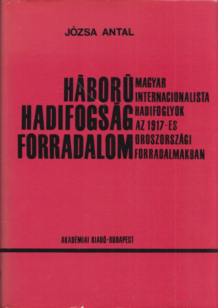 Józsa Antal - Háború, hadifogság, forradalom [antikvár]