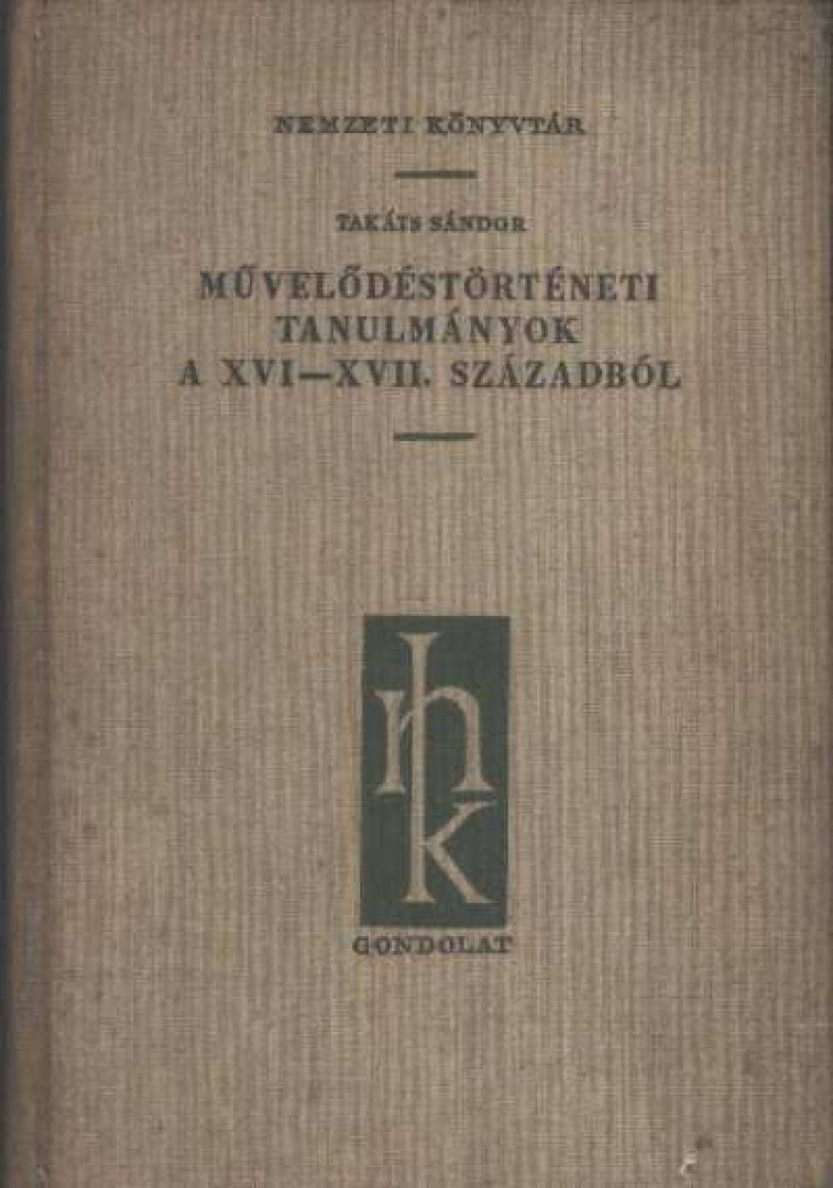 TAKÁTS SÁNDOR - Művelődéstörténeti tanulmányok a XVI-XVII. századból [antikvár]