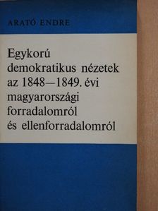 Arató Endre - Egykorú demokratikus nézetek az 1848-1849. évi magyarországi forradalomról és ellenforradalomról [antikvár]