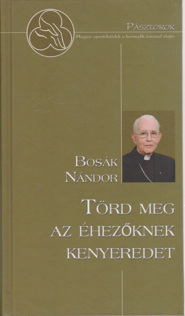 Bosák Nándor - Törd meg az éhezőknek kenyeredet [antikvár]