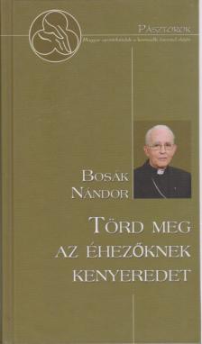 Bosák Nándor - Törd meg az éhezőknek kenyeredet [antikvár]