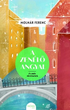 MOLNÁR FERENC - A zenélő angyal és más történetek [eKönyv: epub, mobi]