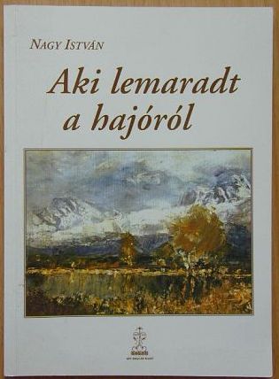 Nagy István - Aki lemaradt a hajóról [antikvár]