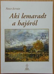 Nagy István - Aki lemaradt a hajóról [antikvár]