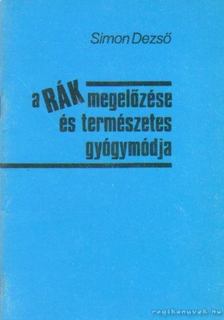 Simon Dezső - A rák megelőzése és természetes gyógymódja [antikvár]