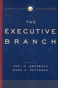 ABERBACH, JOEL D, - PETERSON, MARK A - Institutions of American Democracy - The Executive Branch [antikvár]