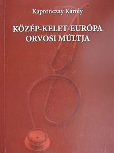 Kapronczay Károly - Közép-Kelet-Európa orvosi múltja [antikvár]
