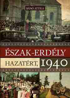 Bánó  Attila - Észak-Erdély hazatért, 1940