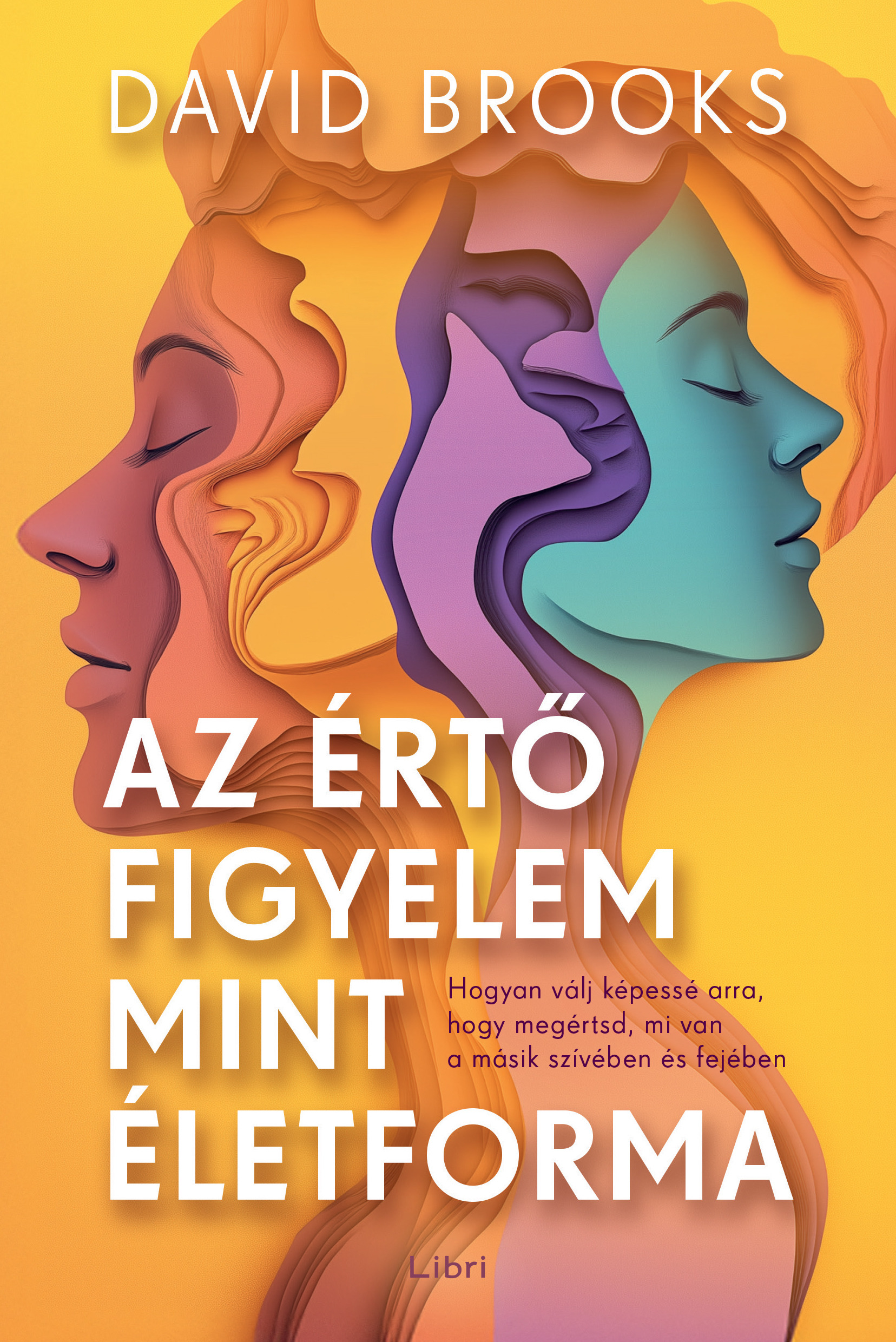 David Brooks - Az értő figyelem mint életforma - Hogyan válj képessé arra, hogy megértsd, mi van a másik szívében és fejében [eKönyv: epub, mobi]
