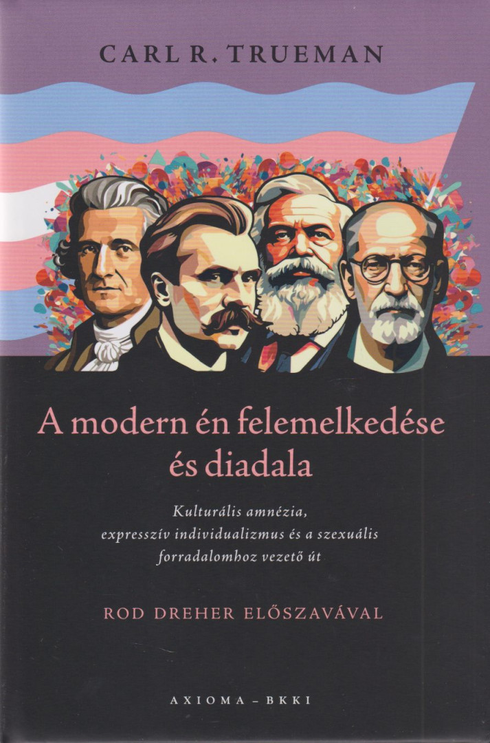 Carl R. Trueman - A modern én felemelkedése és diadala [antikvár]