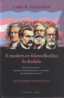 Carl R. Trueman - A modern én felemelkedése és diadala [antikvár]