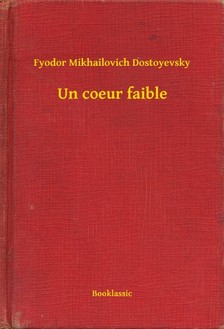 Dostoyevsky Fyodor Mikhailovich - Un coeur faible [eKönyv: epub, mobi]