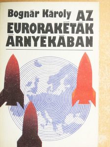 Bognár Károly - Az eurorakéták árnyékában [antikvár]