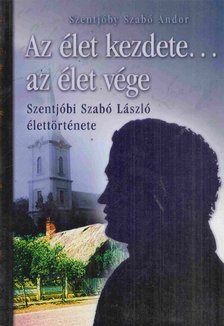 Szentjóbi Szabó László - Az élet kezdete... az élet vége (Dedikált) [antikvár]